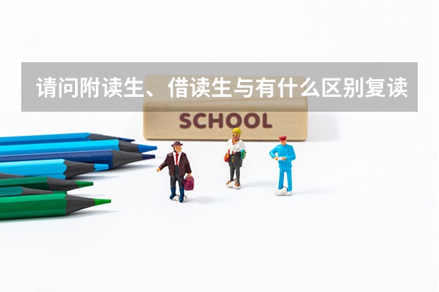 请问附读生、借读生与有什么区别复读生?