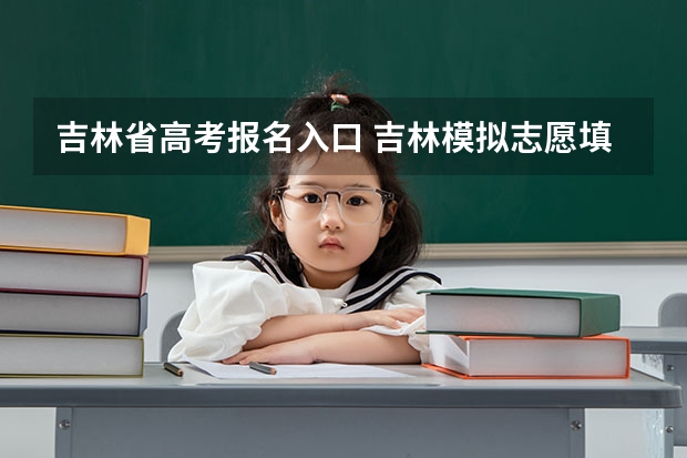 吉林省高考报名入口 吉林模拟志愿填报入口(附模拟志愿填报流程)