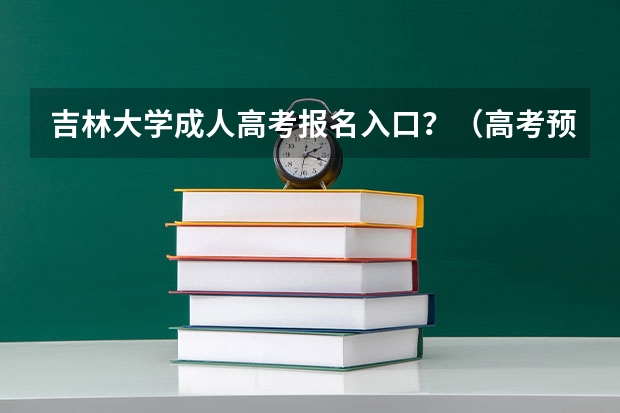 吉林大学成人高考报名入口？（高考预报名表？）