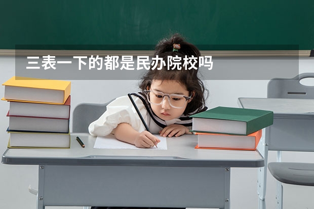 三表一下的都是民办院校吗