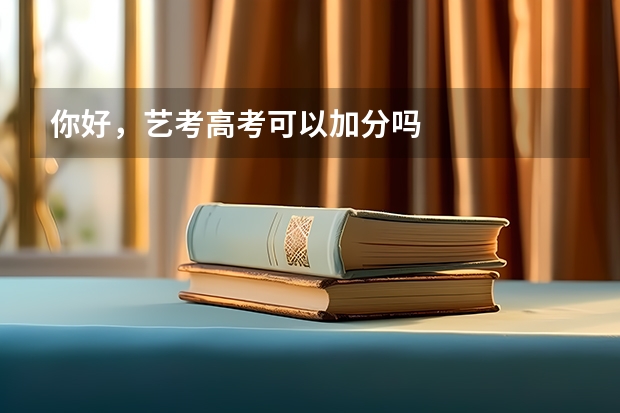 你好,艺考高考可以加分吗