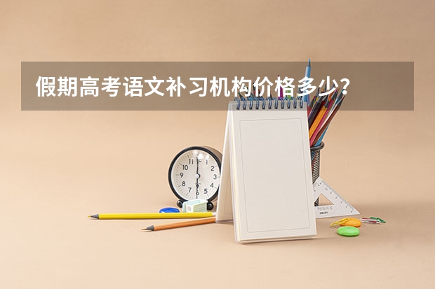 假期高考语文补习机构价格多少?