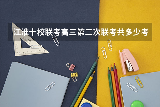 江淮十校联考高三第二次联考共多少考生
