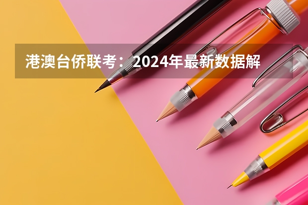 港澳台侨联考:2024年最新数据解析及招生院校 25届港澳台考生:高二学业水平考试未及格还有一次机会!