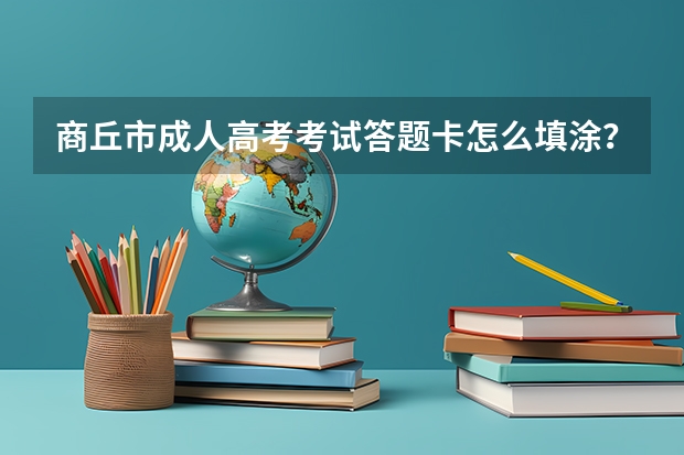 商丘市成人高考考试答题卡怎么填涂?