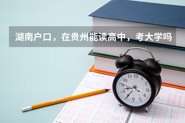 湖南户口,在贵州能读高中,考大学吗?