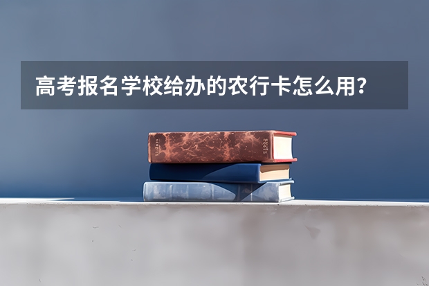高考报名学校给办的农行卡怎么用?