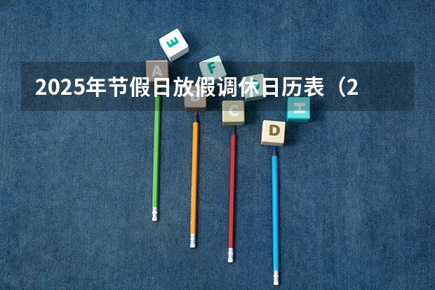 2025年节假日放假调休日历表(2025年日历表_2025年阴阳历对照表,2025年日历表_2025年阴阳历对照表)