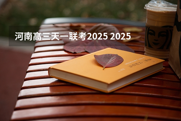 河南高三天一联考2025 2025年高考全年大事记!北京准高三考生家长必看!