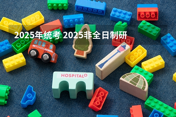 2025年统考 2025非全日制研究生全国统考时间