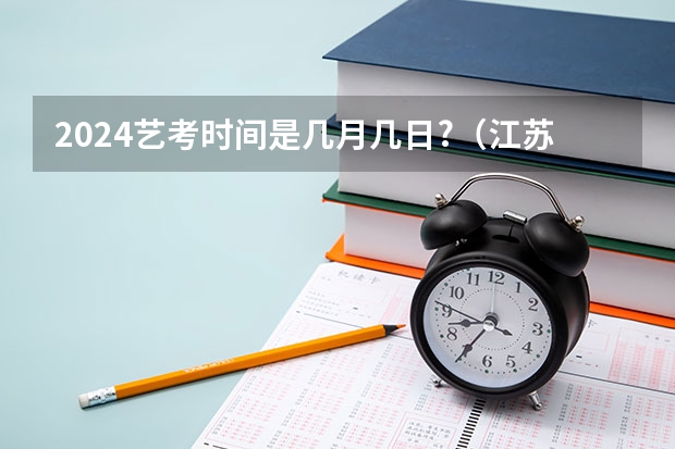2024艺考时间是几月几日?（江苏中考统考推迟2025?）