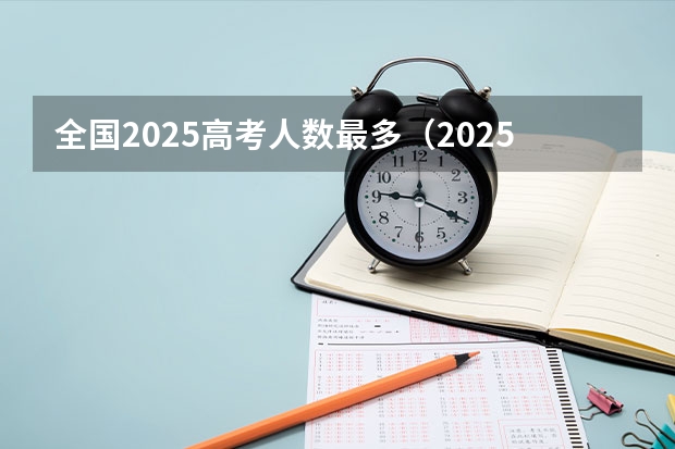 全国2025高考人数最多(2025年新高考政策)