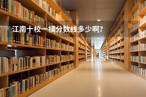 江南十校一模分数线多少啊?