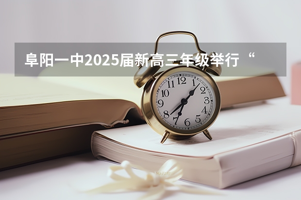 阜阳一中2025届新高三年级举行“梦想启航，走进高三”誓师大会 西南名校联盟2025届“3 3 3”高考备考诊断性联考(二)