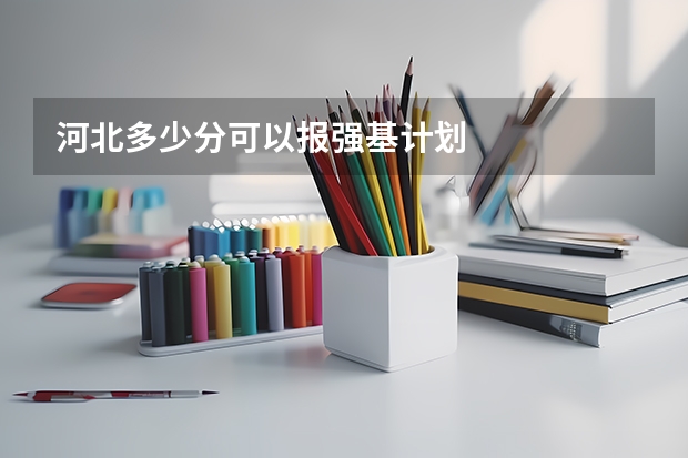 河北多少分可以报强基计划