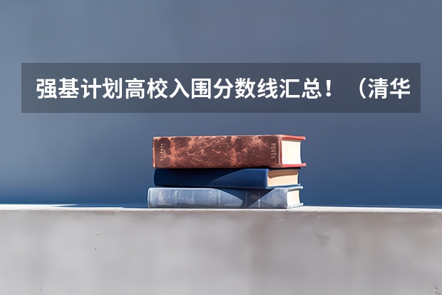 强基计划高校入围分数线汇总!(清华大学强基录取分数线)