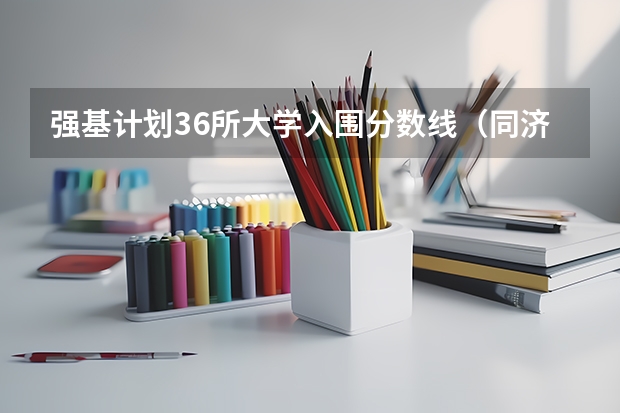 强基计划36所大学入围分数线(同济大学强基计划报考难易度分析,录取分总体下降!)