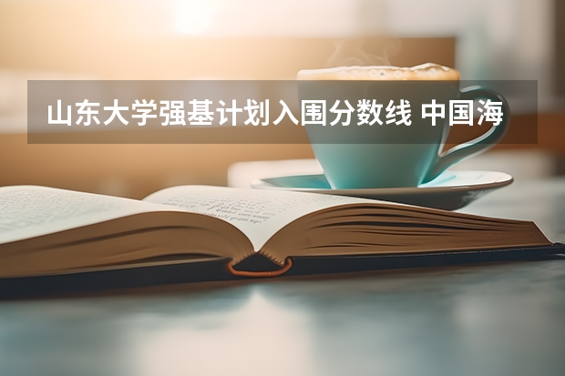 山东大学强基计划入围分数线 中国海洋大学强基计划入围分数线
