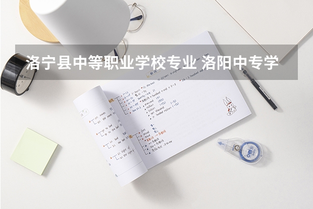 洛宁县中等职业学校专业 洛阳中专学校推荐