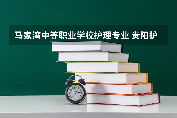 马家湾中等职业学校护理专业 贵阳护理中等专业有哪些学校