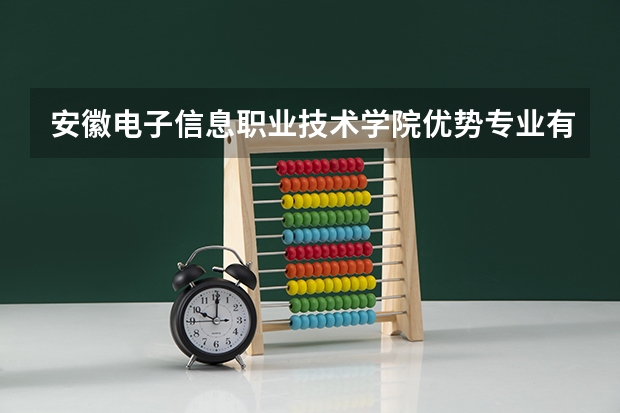 安徽电子信息职业技术学院优势专业有哪些 安徽电子信息职业技术学院专业排名