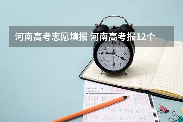 河南高考志愿填报 河南高考报12个志愿怎么报