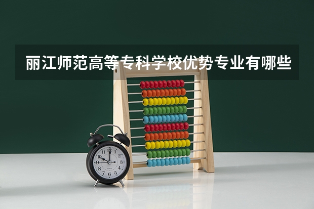 丽江师范高等专科学校优势专业有哪些 丽江师范高等专科学校专业排名