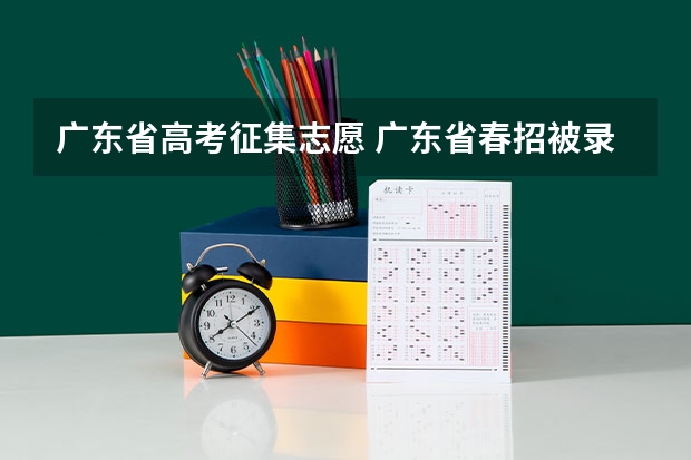 广东省高考征集志愿 广东省春招被录取了还可以征集志愿吗?