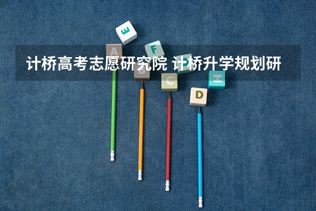 计桥高考志愿研究院 计桥升学规划研究院