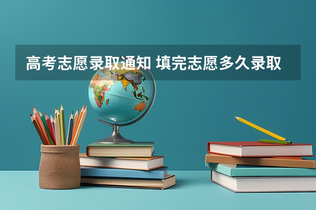 高考志愿录取通知 填完志愿多久录取通知书下来