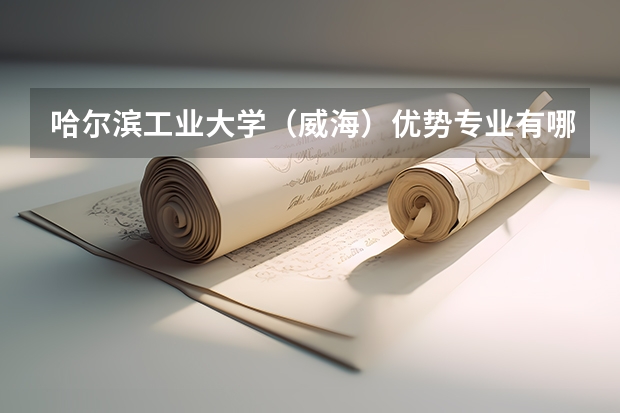 哈尔滨工业大学(威海)优势专业有哪些 哈尔滨工业大学(威海)专业排名