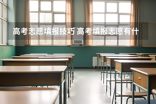 高考志愿填报技巧 高考填报志愿有什么技巧和方法?