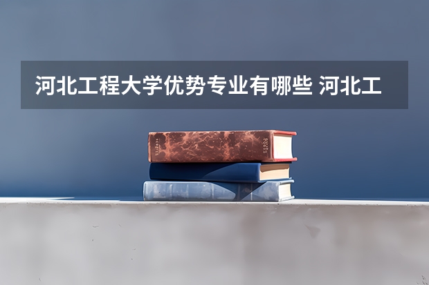 河北工程大学优势专业有哪些 河北工程大学专业排名