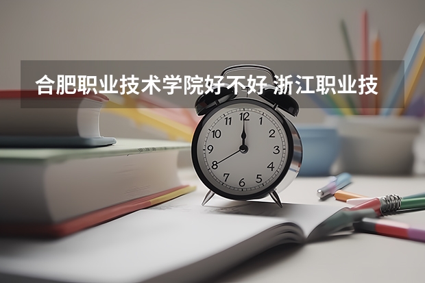 合肥职业技术学院好不好 浙江职业技术学院排名