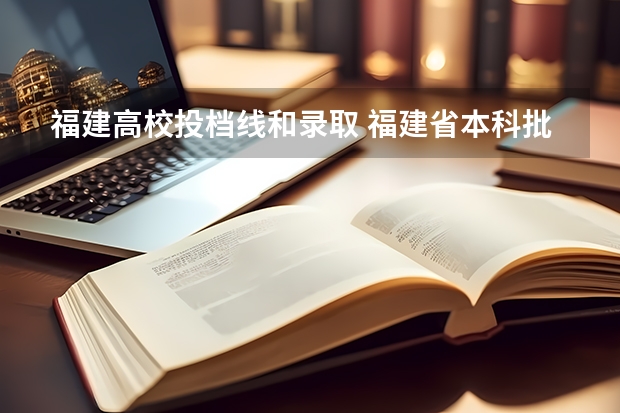 福建高校投档线和录取 福建省本科批投档线