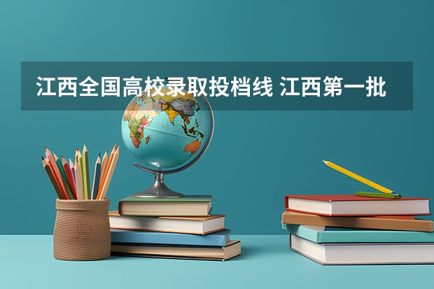 江西全国高校录取投档线 江西第一批本科录取投档线