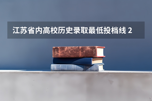江苏省内高校历史录取最低投档线 2023江苏各院校投档分数线