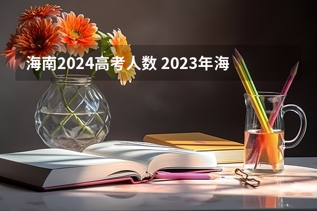 海南2024高考人数 2023年海南高考人数