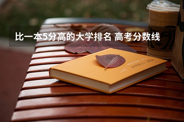 比一本5分高的大学排名 高考分数线排名