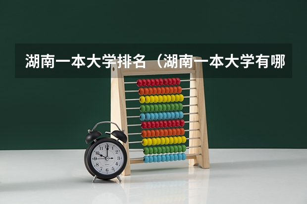 湖南一本大学排名(湖南一本大学有哪些学校)