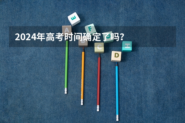 2024年高考时间确定了吗？