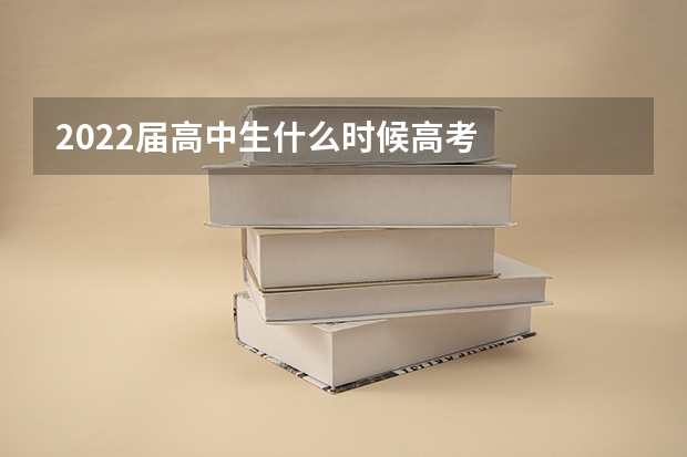 2022届高中生什么时候高考