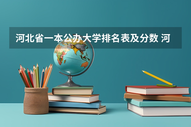 河北省一本公办大学排名表及分数 河北一本大学排行榜 河北省内大学排名一览表
