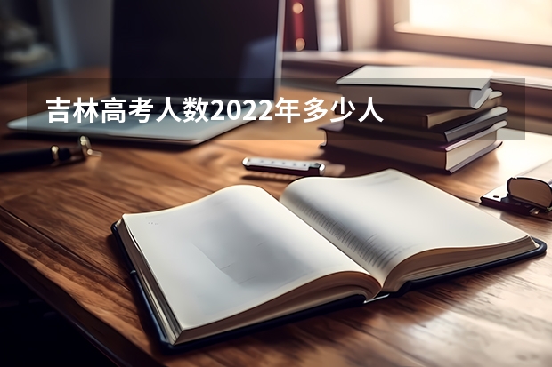 吉林高考人数2022年多少人
