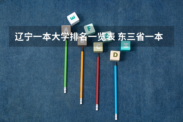 辽宁一本大学排名一览表 东三省一本大学排名 辽宁重点一本大学排名
