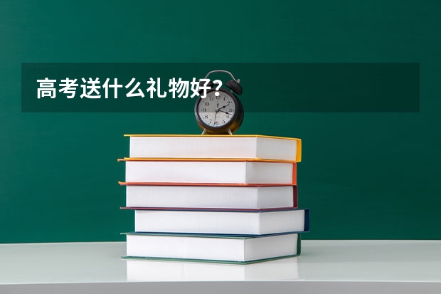 高考送什么礼物好?