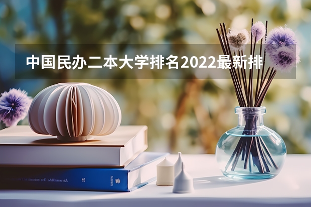 中国民办二本大学排名2022最新排名(名办二本大学排名)