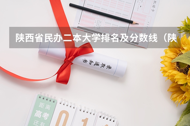 陕西省民办二本大学排名及分数线（陕西民办二本院校最新排名榜）