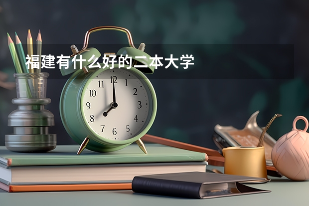 福建有什么好的二本大学