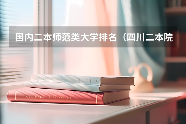 国内二本师范类大学排名(四川二本院校排名及录取分数线)